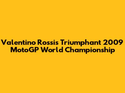 Valentino Rossi's Triumphant 2009 MotoGP World Championship