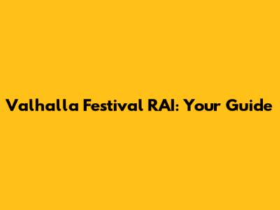 Valhalla Festival RAI: Your Guide