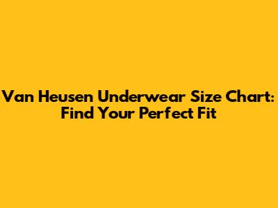 Van Heusen Underwear Size Chart: Find Your Perfect Fit