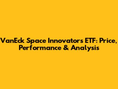 VanEck Space Innovators ETF: Price, Performance & Analysis