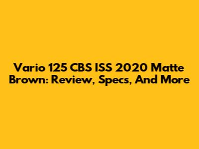 Vario 125 CBS ISS 2020 Matte Brown: Review, Specs, And More