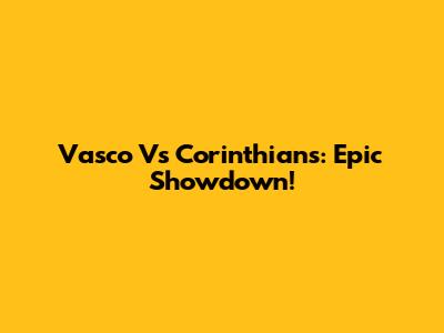 Vasco Vs Corinthians: Epic Showdown!