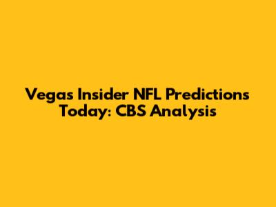 Vegas Insider NFL Predictions Today: CBS Analysis