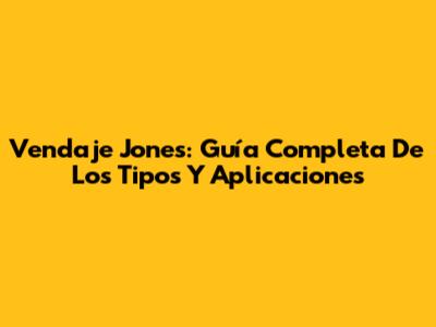 Vendaje Jones: Guía Completa De Los Tipos Y Aplicaciones