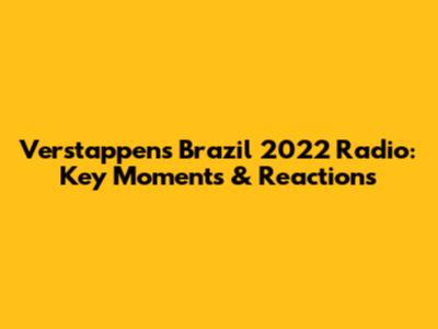 Verstappen's Brazil 2022 Radio: Key Moments & Reactions