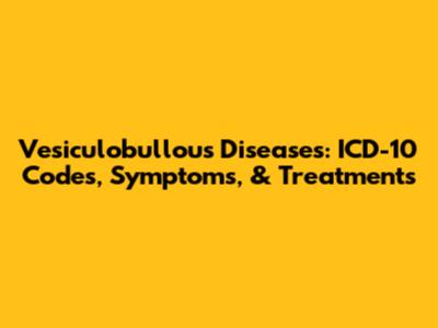 Vesiculobullous Diseases: ICD-10 Codes, Symptoms, & Treatments