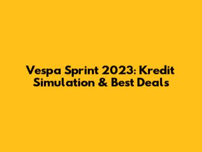 Vespa Sprint 2023: Kredit Simulation & Best Deals