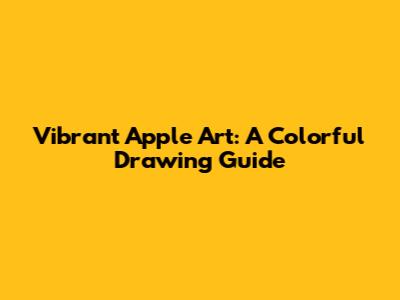 Vibrant Apple Art: A Colorful Drawing Guide