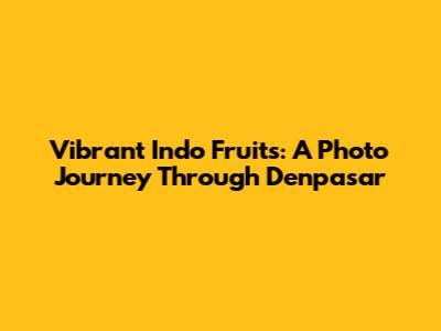 Vibrant Indo Fruits: A Photo Journey Through Denpasar