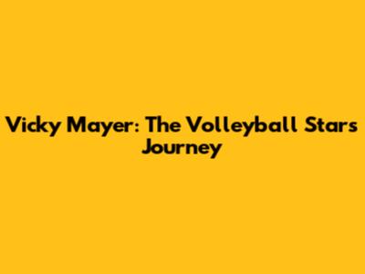 Vicky Mayer: The Volleyball Star's Journey