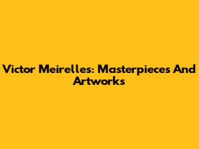 Victor Meirelles: Masterpieces And Artworks
