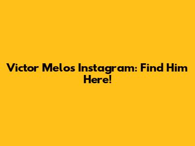 Victor Melo's Instagram: Find Him Here!