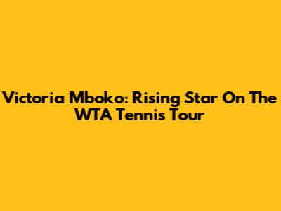 Victoria Mboko: Rising Star On The WTA Tennis Tour