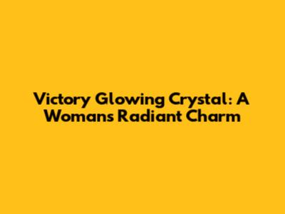 Victory Glowing Crystal: A Woman's Radiant Charm
