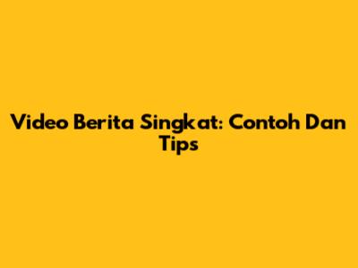 Video Berita Singkat: Contoh Dan Tips