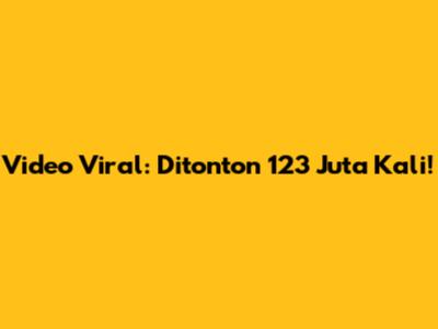 Video Viral: Ditonton 123 Juta Kali!