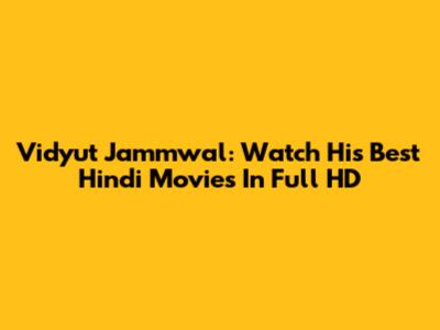 Vidyut Jammwal: Watch His Best Hindi Movies In Full HD
