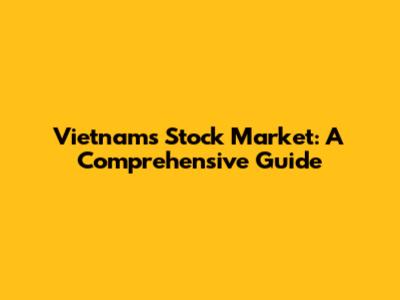 Vietnam's Stock Market: A Comprehensive Guide