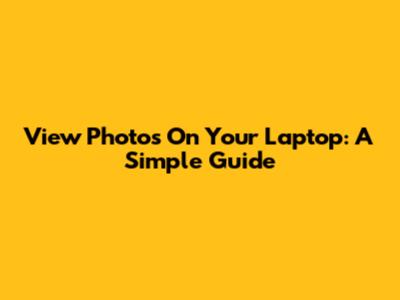 View Photos On Your Laptop: A Simple Guide