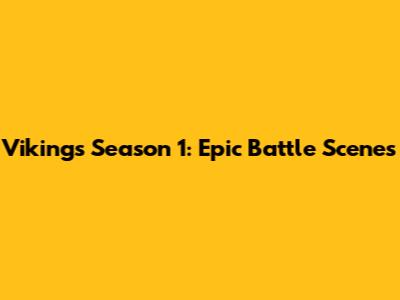 Vikings Season 1: Epic Battle Scenes