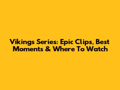 Vikings Series: Epic Clips, Best Moments & Where To Watch