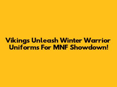 Vikings Unleash Winter Warrior Uniforms For MNF Showdown!
