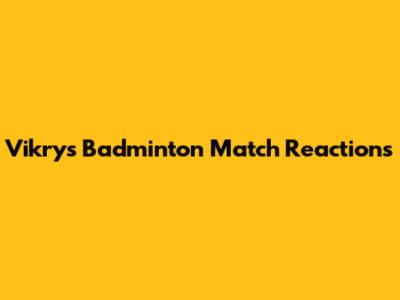 Vikry's Badminton Match Reactions