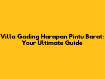Villa Gading Harapan Pintu Barat: Your Ultimate Guide