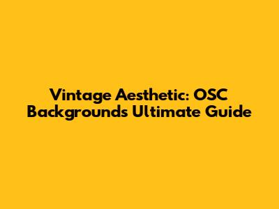 Vintage Aesthetic: OSC Backgrounds' Ultimate Guide