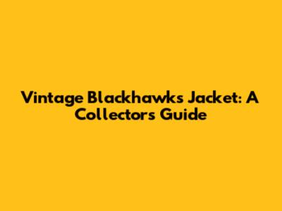 Vintage Blackhawks Jacket: A Collector's Guide