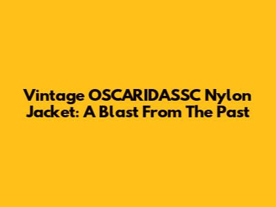 Vintage OSCARIDASSC Nylon Jacket: A Blast From The Past