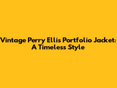 Vintage Perry Ellis Portfolio Jacket: A Timeless Style