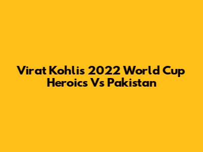 Virat Kohli's 2022 World Cup Heroics Vs Pakistan