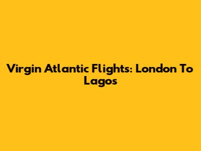 Virgin Atlantic Flights: London To Lagos