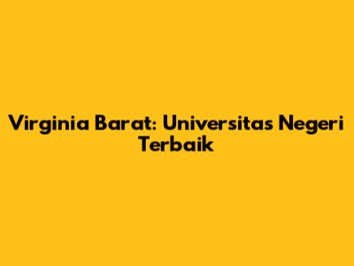 Virginia Barat: Universitas Negeri Terbaik