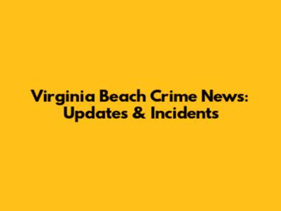 Virginia Beach Crime News: Updates & Incidents