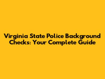 Virginia State Police Background Checks: Your Complete Guide