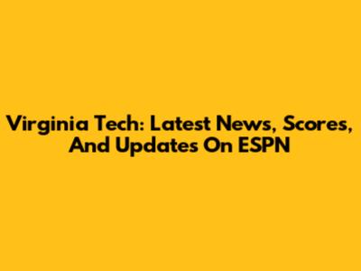 Virginia Tech: Latest News, Scores, And Updates On ESPN