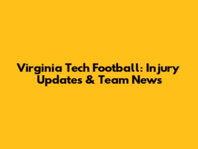 Virginia Tech Football: Injury Updates & Team News