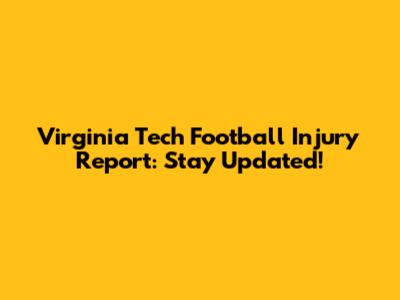 Virginia Tech Football Injury Report: Stay Updated!