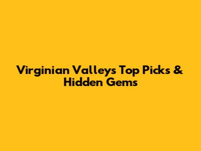 Virginian Valley's Top Picks & Hidden Gems