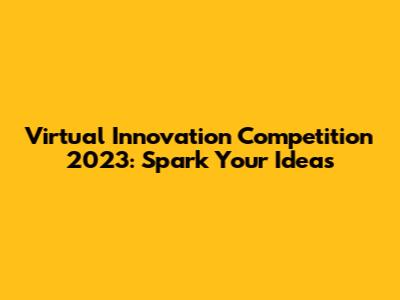 Virtual Innovation Competition 2023: Spark Your Ideas