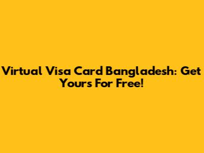 Virtual Visa Card Bangladesh: Get Yours For Free!