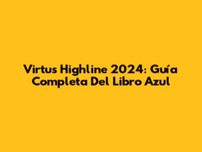 Virtus Highline 2024: Guía Completa Del Libro Azul