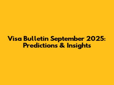 Visa Bulletin September 2025: Predictions & Insights