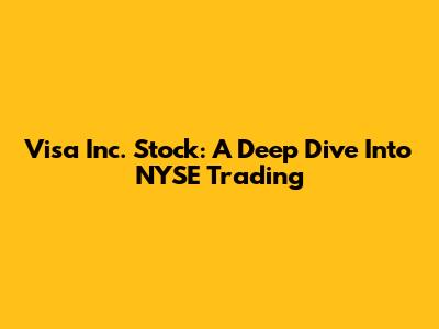 Visa Inc. Stock: A Deep Dive Into NYSE Trading
