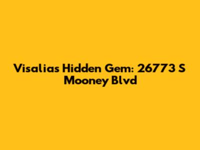 Visalia's Hidden Gem: 26773 S Mooney Blvd