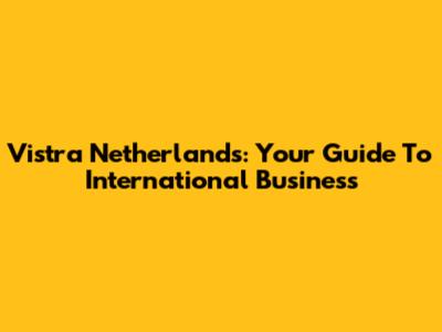Vistra Netherlands: Your Guide To International Business
