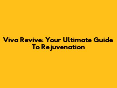 Viva Revive: Your Ultimate Guide To Rejuvenation
