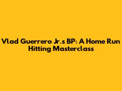 Vlad Guerrero Jr.'s BP: A Home Run Hitting Masterclass